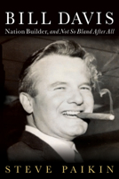 Bill Davis: Nation Builder, and not so Bland After All 1459731751 Book Cover