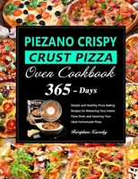 PIEZANO Crispy Crust Pizza Oven Cookbook: 365 Days of Simple and Healthy Pizza Baking Recipes for Mastering Your Indoor Pizza Oven and Savoring Your Ideal Homemade Pizza B0CRF4ZSH7 Book Cover