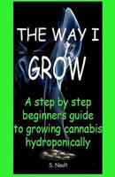 The Way I Grow: A step by step beginner's guide to growing Cannabis hydroponically 1461147948 Book Cover