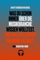 Was du schon immer über die Musikbranche wissen wolltest. Und was dir vorher niemand erzählt.: Ein bittersüßer Ratgeber. (German Edition) B0FDBHT3QM Book Cover