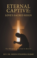 ETERNAL CAPTIVE: LOVE'S SACRED REIGN: The Whispers of the Soul in Reverie B0GGQR28PL Book Cover