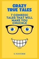 Crazy True Tales: 7 Comedic Tales That Will Make You Chuckle B0BZF8MP8C Book Cover