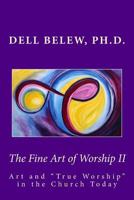 The Fine Art of Worship II: True Worship in the Church Today 1493548042 Book Cover