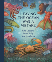 Leaving the Ocean Was a Mistake: Life Lessons from Sixty Sea Creatures 1683695070 Book Cover