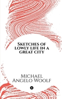 Sketches of lowly life in a great city B0DY16STNC Book Cover