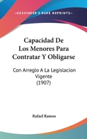 Capacidad De Los Menores Para Contratar Y Obligarse: Con Arreglo A La Legislacion Vigente (1907) 1167683528 Book Cover