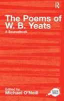 Poems of W.B. Yeats: A Sourcebook (Routledge Literary Sourcebooks) 041523476X Book Cover