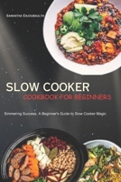 SLOW COOKER COOKBOOK FOR BEGINNERS: Simmering Success: A Beginner's Guide to Slow Cooker Magic B0CGGNP37H Book Cover