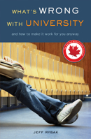 What's Wrong with University: And How to Make It Work for You Anyway 1550227769 Book Cover