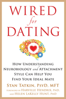 Wired for Dating: How Understanding Neurobiology and Attachment Style Can Help You Find Your Ideal Mate 162625303X Book Cover