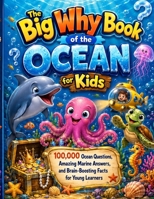 The Big Why Book of the Ocean for Kids: 100,000 Ocean Questions, Amazing Marine Answers, and Brain-Boosting Facts for Young Learners 4328325701 Book Cover