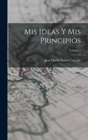Mis Ideas Y Mis Principios; Volume 1 101910029X Book Cover