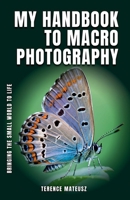 My Handbook to Macro Photography: Bringing the Small World to Life B0F46V17L5 Book Cover