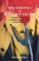The Semiotics of Beckett's Theatre: A Semiotic Study of the Complete Dramatic Works of Samuel Beckett 1581129556 Book Cover