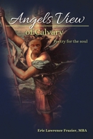 Angels View Of Calvary: Poetry For the Soul 1949722082 Book Cover