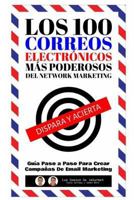 Los 100 Correos Electronicos Mas Poderosos del Network Marketing: Guia Paso a Paso Para Crear Campanas de Email Marketing 1546987029 Book Cover