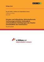 Privates und �ffentliches Wirtschaftsrecht. Verfassungsrechtliche Zul�ssigkeit wirtschaftlicher Bet�tigungen des Staates einschlie�lich der Kommunen? 3668461597 Book Cover