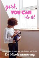 Girl, You Can Do It: A Collection of Single Mother's stories 1091243808 Book Cover