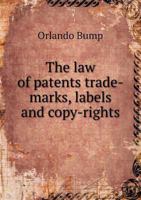 The Law of Patents Trade-Marks, Labels and Copy-Rights 5518573456 Book Cover