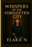 Whispers of the Forgotten City: When silence keeps secrets, only courage can break them B0FTV6YP9G Book Cover