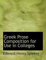 Greek Prose Composition for Use in Colleges 1164661965 Book Cover