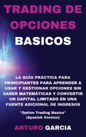 Trading de Opciones Basicos: La gu�a pr�ctica para principiantes para aprender a usar y gestionar opciones sin saber matem�ticas y convertir un capital limitado en una fuente adicional de ingresos 1801182337 Book Cover