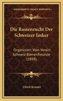 Die Rassenzucht Der Schweizer Imker: Organisiert Vom Verein Schweiz Bienenfreunde (1898) 1161121064 Book Cover