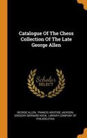 Catalogue of the Chess Collection of ... George Allen, by F.a. Jackson and G.B. Keen 0342184555 Book Cover