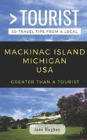 GREATER THAN A TOURIST – MACKINAC ISLAND MICHIGAN USA: 50 Travel Tips from a Local 1796883085 Book Cover