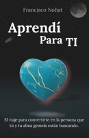 Aprendí Para TI: El viaje para convertirte en la persona que tú y tu alma gemela están buscando. (Spanish Edition) B0FM26ZLDN Book Cover