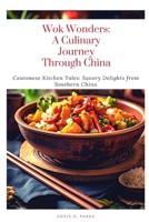Wok Wonders: A Culinary Journey Through China: Cantonese Kitchen Tales: Savory Delights from Southern China B0CN57XFW6 Book Cover