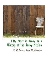 Fifty Years in Amoy or a History of the Amoy Mission 1010404903 Book Cover