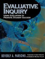 Evaluative Inquiry: Using Evaluation to Promote Student Success 0761978143 Book Cover