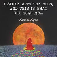 I Spoke With the Moon and This is What She Told Me 1643166360 Book Cover