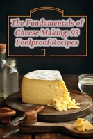The Fundamentals of Cheese Making: 93 Foolproof Recipes B0CPCQRVFW Book Cover