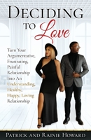 Deciding To Love Book: Turn Your Argumentative, Frustrating, Painful Relationship Into An Understanding, Healthy, Happy, Loving Relationship 1734015551 Book Cover