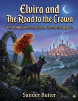 Elvira and The Road to the Crown: The Young Sorceress Elvira Chronicles | Ep. 22 B0GXXGH3PB Book Cover