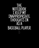 The Notebook I Keep My Inappropriate Thoughts In As A Baseball Player, 7.5" X 9.25" | COLLEGE RULE LINED | BLANK | 150 page | NOTEBOOK: Funny novelty gag gift for men and women. 1695701879 Book Cover