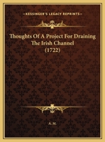 Thoughts of a Project for Draining the Irish Channel 1357577052 Book Cover