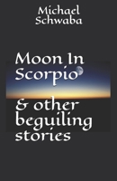 Moon in Scorpio and Other Beguiling Stories 1656200317 Book Cover