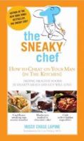 Sneaky Chef: How to Cheat on Your Man (In the Kitchen!): Hiding Healthy Foods in Hearty Meals Any Guy Will Love 0762433205 Book Cover