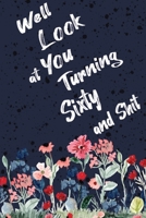 Well Look at You Turning Sixty and Shit: Funny 60th Birthday Sarcastic Gag Gift. Floral Flower Vintage Look Cute 60 Birthday Gift For Girls, Men, Women. 100 Pages 6 by 9 inch Decorative Birthday Line  1712734393 Book Cover