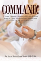 Command: 21 Days of Counseling, Affirmative Prayer, and the Mirror Method, to Cleanse Your Subconscious Mind and Then Command Your Life Back to Divine Order B099TLRHSV Book Cover