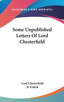Some Unpublished Letters of Lord Chesterfield 1161638431 Book Cover