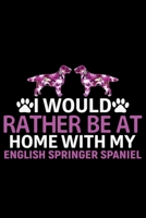 I Would Rather Be at Home with My English Springer Spaniel: Cool English Springer Spaniel Dog Journal Notebook - Gifts Idea for English Springer Spaniel Dog Lovers Notebook for Men & Women. 1661431682 Book Cover
