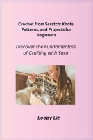 Crochet from Scratch: Discover the Fundamentals of Crafting with Yarn 1806353431 Book Cover