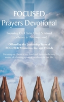 FOCUSED Prayers Devotional: Focusing On Christ Until Spiritual Excellence is Demonstrated B0CT494P8C Book Cover