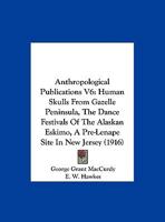 Anthropological Publications V6: Human Skulls From Gazelle Peninsula, The Dance Festivals Of The Alaskan Eskimo, A Pre-Lenape Site In New Jersey 1166582590 Book Cover