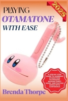 PLAYING OTAMATONE WITH EASE: A Step-By-Step Guide To Learning Otamatone Techniques, Reading Sheet Music, And Playing Songs With Confidence B0F6LXL3YR Book Cover