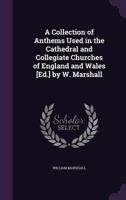 A Collection of Anthems Used in the Cathedral and Collegiate Churches of England and Wales [Ed.] by W. Marshall 1341051889 Book Cover